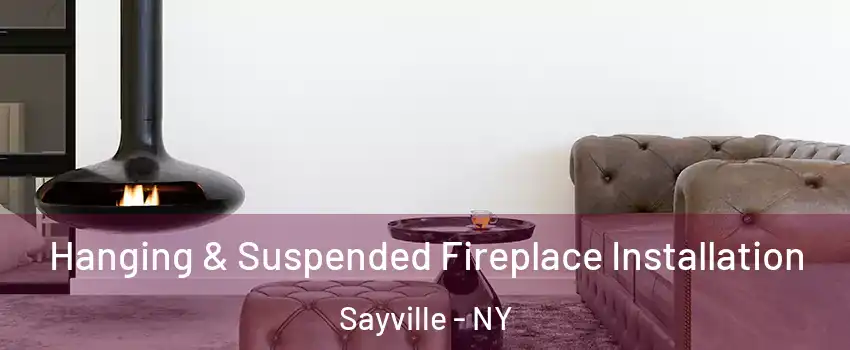  Hanging & Suspended Fireplace Installation Sayville - NY